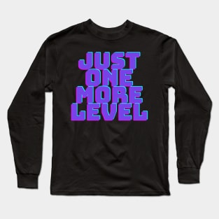 Just one more level Long Sleeve T-Shirt